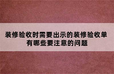 装修验收时需要出示的装修验收单 有哪些要注意的问题